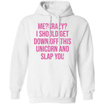Me Crazy I should Get Down Off This Unicorn And Slap You T-Shirt CustomCat