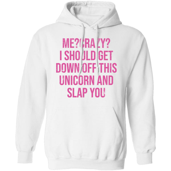Me Crazy I should Get Down Off This Unicorn And Slap You T-Shirt CustomCat