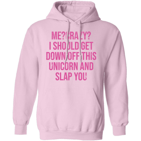Me Crazy I should Get Down Off This Unicorn And Slap You T-Shirt CustomCat
