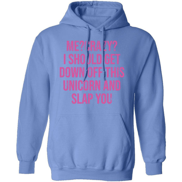 Me Crazy I should Get Down Off This Unicorn And Slap You T-Shirt CustomCat