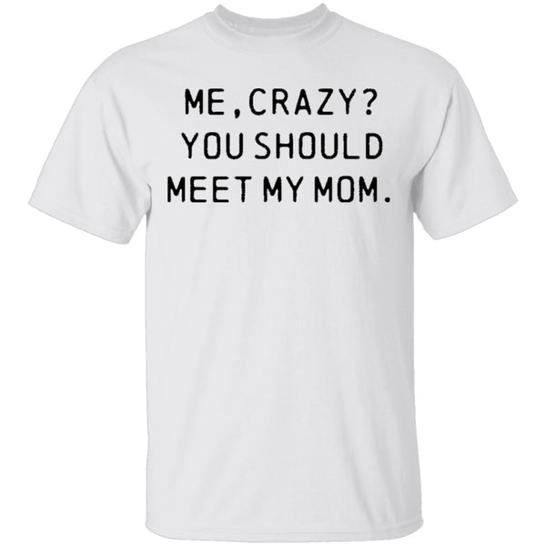 Me Crazy You Should Meet My Mom T-Shirt CustomCat