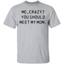 Me Crazy You Should Meet My Mom T-Shirt