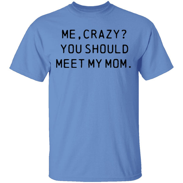 Me Crazy You Should Meet My Mom T-Shirt CustomCat