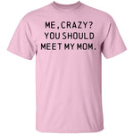 Me Crazy You Should Meet My Mom T-Shirt CustomCat
