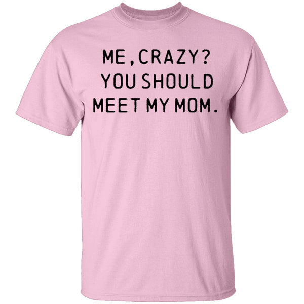 Me Crazy You Should Meet My Mom T-Shirt CustomCat