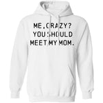 Me Crazy You Should Meet My Mom T-Shirt CustomCat