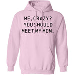 Me Crazy You Should Meet My Mom T-Shirt CustomCat