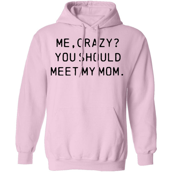Me Crazy You Should Meet My Mom T-Shirt CustomCat