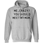 Me Crazy You Should Meet My Mom T-Shirt CustomCat