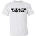 Me Love You Long Time T-Shirt CustomCat