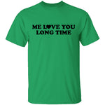 Me Love You Long Time T-Shirt CustomCat