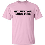 Me Love You Long Time T-Shirt CustomCat