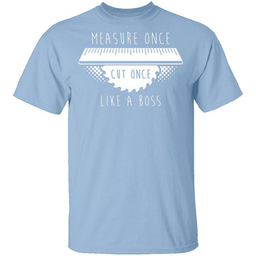 Measure Once Cut Once T-Shirt CustomCat
