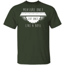 Measure Once Cut Once T-Shirt CustomCat