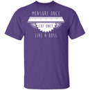 Measure Once Cut Once T-Shirt CustomCat