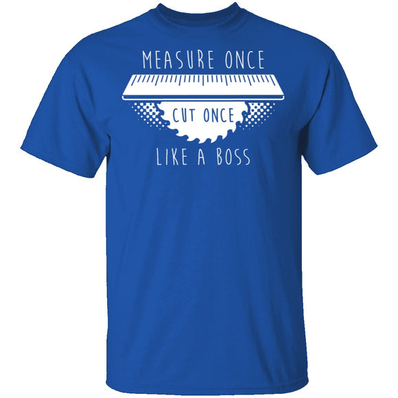 Measure Once Cut Once T-Shirt CustomCat