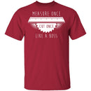 Measure Once Cut Once T-Shirt CustomCat