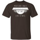 Measure Once Cut Once T-Shirt CustomCat