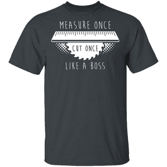 Measure Once Cut Once T-Shirt CustomCat