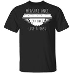 Measure Once Cut Once T-Shirt CustomCat