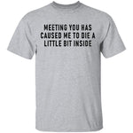 Meeting You Has Caused Me To Die A Little Bit Inside T-Shirt CustomCat