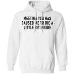 Meeting You Has Caused Me To Die A Little Bit Inside T-Shirt CustomCat