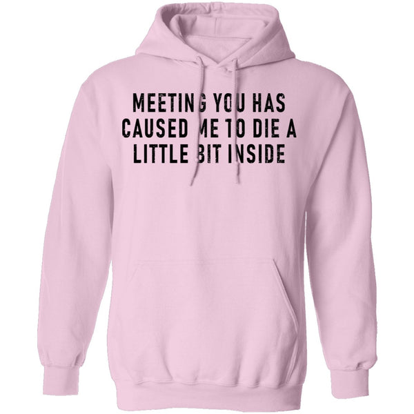 Meeting You Has Caused Me To Die A Little Bit Inside T-Shirt CustomCat