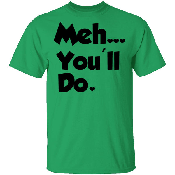 Meh You'll Do It T-Shirt CustomCat
