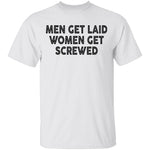 Men Get Laid Women Get Screwed T-Shirt CustomCat