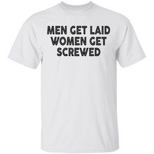 Men Get Laid Women Get Screwed T-Shirt