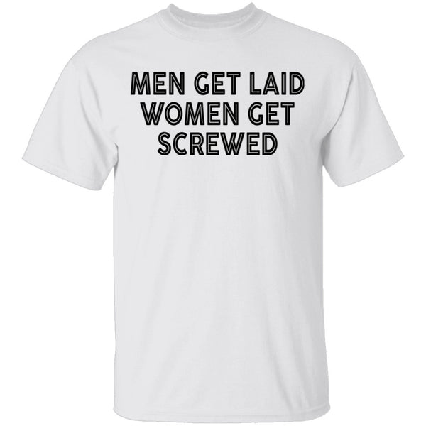 Men Get Laid Women Get Screwed T-Shirt CustomCat