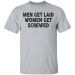 Men Get Laid Women Get Screwed T-Shirt CustomCat