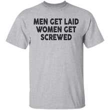 Men Get Laid Women Get Screwed T-Shirt