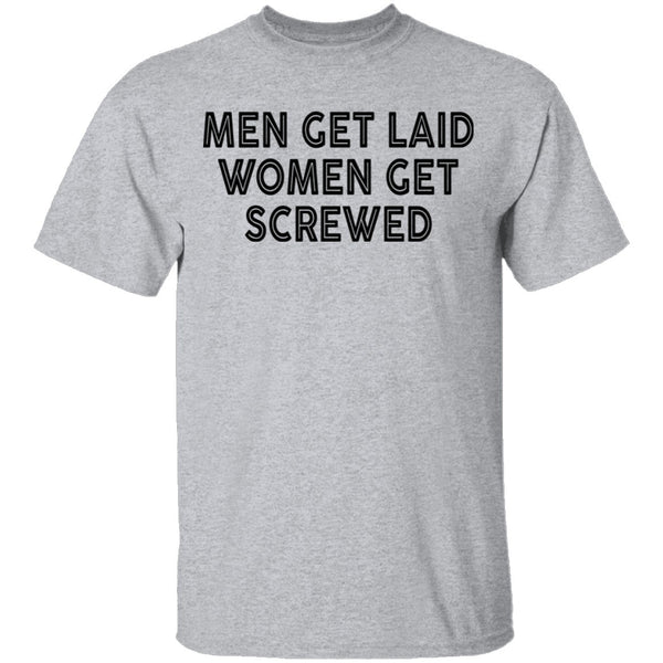 Men Get Laid Women Get Screwed T-Shirt CustomCat