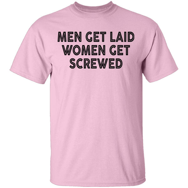 Men Get Laid Women Get Screwed T-Shirt CustomCat