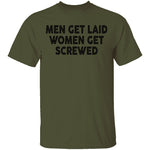 Men Get Laid Women Get Screwed T-Shirt CustomCat