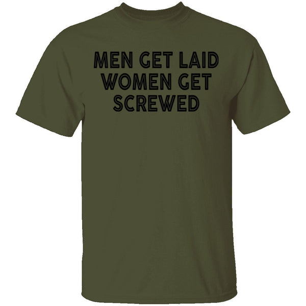 Men Get Laid Women Get Screwed T-Shirt CustomCat