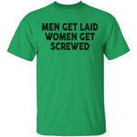 Men Get Laid Women Get Screwed T-Shirt CustomCat