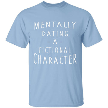 Mentally Dating A Fictional Character T-Shirt CustomCat