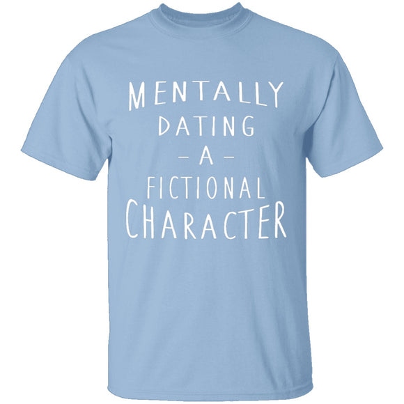 Mentally Dating A Fictional Character T-Shirt CustomCat