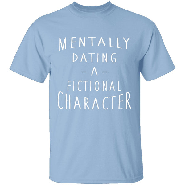 Mentally Dating A Fictional Character T-Shirt CustomCat