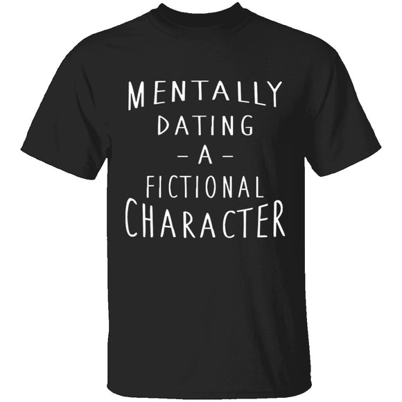 Mentally Dating A Fictional Character T-Shirt CustomCat
