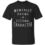 Mentally Dating A Fictional Character T-Shirt CustomCat