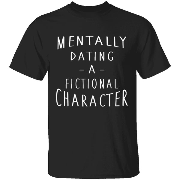 Mentally Dating A Fictional Character T-Shirt CustomCat
