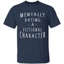 Mentally Dating A Fictional Character T-Shirt CustomCat