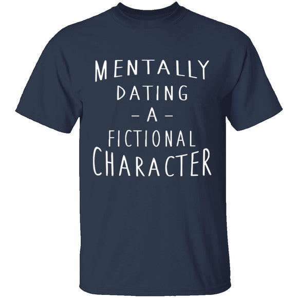 Mentally Dating A Fictional Character T-Shirt CustomCat
