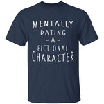 Mentally Dating A Fictional Character T-Shirt CustomCat