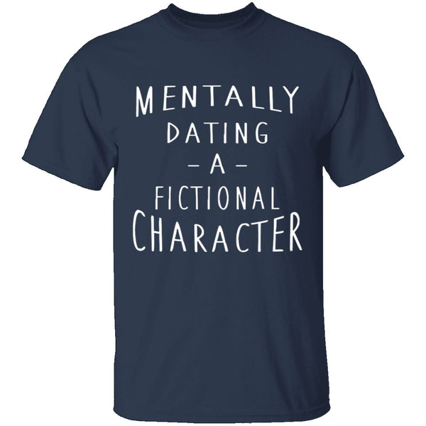 Mentally Dating A Fictional Character T-Shirt CustomCat