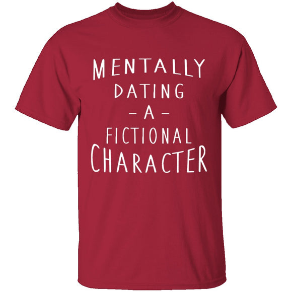 Mentally Dating A Fictional Character T-Shirt CustomCat