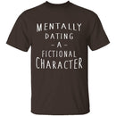 Mentally Dating A Fictional Character T-Shirt CustomCat